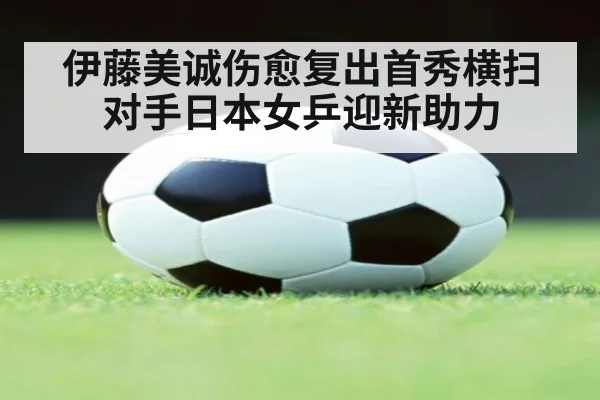伊藤美诚伤愈复出首秀横扫对手日本女乒迎新助力