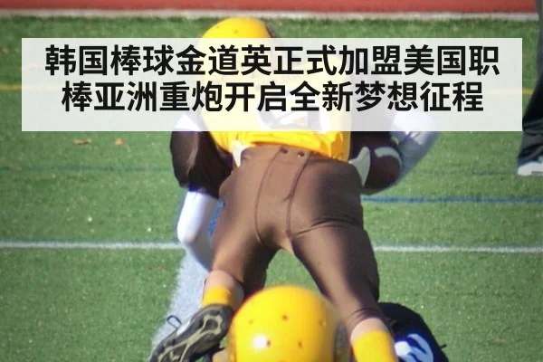 韩国棒球金道英正式加盟美国职棒亚洲重炮开启全新梦想征程
